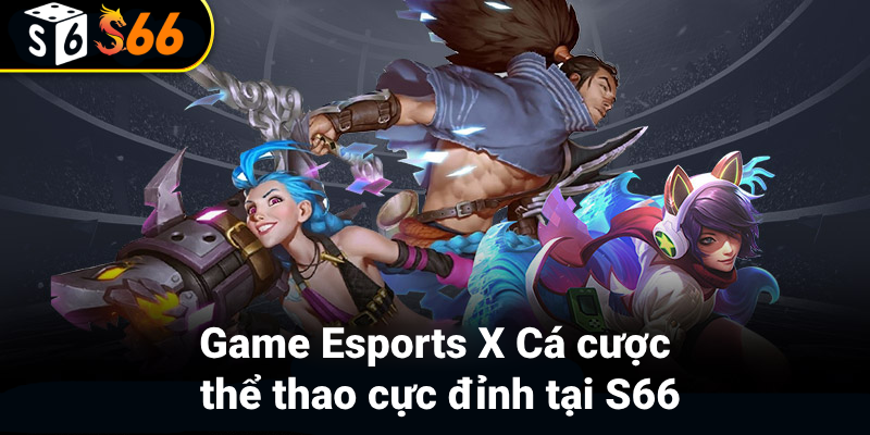 Game Esports X là gì?